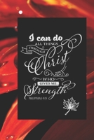 I can Do All Things Through Christ Who Strengthens Me Philippians 4: 13: Bible Verse Quote, Prayer Journal for Women to write in Red Petal flower, Blank Lined Notebook Bible Study Notes, Quiet Time Gr 1698871686 Book Cover
