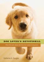 Dog Lover's Devotional: What We Learn About Life from Our Canine Companions 1616268301 Book Cover
