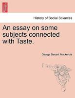 An Essay on Some Subjects Connected with Taste 1241475482 Book Cover