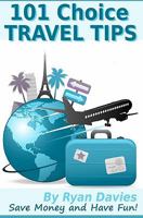 101 Choice Travel Tips: Discover How to Travel in Style, Save Money and Have Fun! 1452827494 Book Cover