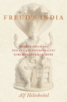 Freud's India: Sigmund Freud and India's First Psychoanalyst Girindrasekhar Bose 0190878371 Book Cover