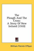 The Plough And The Cross: A Story Of New Ireland 0548655464 Book Cover
