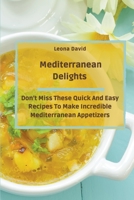 Mediterranean Delights: Don't Miss These Quick And Easy Recipes To Make Incredible Mediterranean Appetizers B09CC5WJ1Y Book Cover