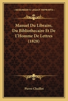 Manuel Du Libraire, Du Bibliothecaire Et De L'Homme De Lettres (1828) 1160187967 Book Cover