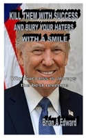 KILL THEM WITH SUCCESS AND BURY YOUR HATERS WITH A SMILE: Why Success is always the best revenge B08L7K9QWJ Book Cover