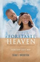 A Foretaste of Heaven: Courtship God's Way 1533315094 Book Cover