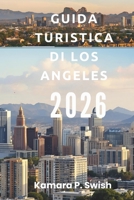 GUIDA TURISTICA DI LOS ANGELES 2026: "Dalle spiagge a Hollywood: esplora la California meridionale" (Italian Edition) B0G5K9JK57 Book Cover