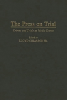 The Press on Trial: Crimes and Trials as Media Events (Contributions to the Study of Mass Media and Communications)