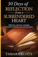 30 Days of Reflection from a Surrendered Heart : Reflection, Devotion, and Guide to Inspire and Awaken the Soul and Spirit 1953671071 Book Cover