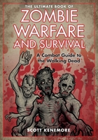 The Ultimate Book of Zombie Warfare and Survival: A Combat Guide to the Walking Dead 1629144835 Book Cover