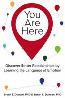 You Are Here: Discover Better Relationships by Learning the Language of Emotion 1950714357 Book Cover