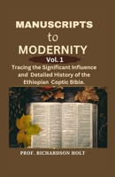 MANUSCRIPTS TO MODERNITY VOL.1: Tracing the Significant Influence and Detailed History of the Ethiopian Coptic Bible B0CT5539PX Book Cover