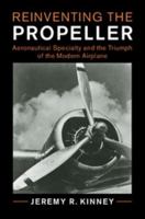 Reinventing the Propeller: Aeronautical Specialty and the Triumph of the Modern Airplane 1107142865 Book Cover