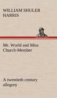 Mr. World and Miss Church-Member: A Twentieth Century Allegory 1544650396 Book Cover