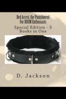 Bed Arrest, the Punishment for Bdsm Enthusiasts: Special Edition - 3 Books in One 1490463577 Book Cover