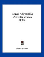 Jacques Amyot Et Le Décret De Gratien ... 1149683635 Book Cover
