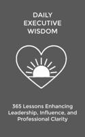 Daily Executive Wisdom: 365 Strategic Lessons Enhancing Leadership, Influence, and Professional Clarity (The Daily Transformation Collection) B0G5ZWMVG4 Book Cover