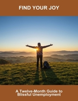 Find Your Joy: A Twelve-Month Guide To Blissful Unemployment B0FR1SJ8LJ Book Cover