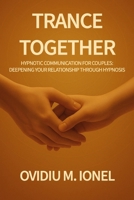 Trance Together: Hypnotic Communication for Couples: A Guide to Intimacy, Trust, and Connection Through Hypnosis B0F7H1XBY9 Book Cover