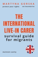 The International Live-In Carer: How to Protect Your Rights, Set Boundaries, and Maintain Sanity in UK 24/7 Care: The Essential Guide for Migrant Workers (2026 Edition) B0GHYYM9H9 Book Cover