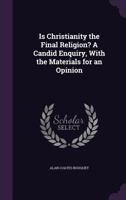 Is Christianity the Final Religion? a Candid Enquiry, with the Materials for an Opinion 1355871131 Book Cover