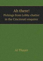 Ah there! pickings from Lobby chatter in the Cincinnati enquirer 1015189962 Book Cover