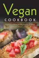 Vegan Cookbook: Vegan Cookbook For Beginners, For Kids And For Teens For Diabetics With Pictures 1722711590 Book Cover