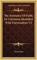 The Assurance Of Faith; Or Calvinism Identified With Universalism V2 1430495146 Book Cover