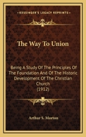 The Way to Union: Being a Study of the Principles of the Foundation and of the Historic Development 1015003273 Book Cover