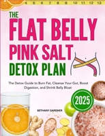 The Flat Belly Pink Salt Detox Plan: The Detox Guide to Burn Fat, Cleanse Your Gut, Boost Digestion, and Shrink Belly Bloat B0FLVF71CY Book Cover