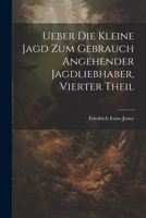 Ueber Die Kleine Jagd Zum Gebrauch Angehender Jagdliebhaber, Vierter Theil 1022846434 Book Cover