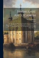 Formulare Anglicanum: Or, A Collection Of Ancient Charters And Instruments Of Divers Kinds, Taken From The Originals ... And Deduced From The Norman ... The End Of The Reign Of King Henry The Viii 1022299883 Book Cover