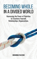 Becoming Whole in a Divided World: Harnessing the Power of Polarities to Transform Yourself, Relationships, Organizations. 8890957670 Book Cover