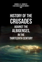 The History of the Crusades Against the Albigenses in the 13th Century (The Extermination of the Cathars) 1530389720 Book Cover