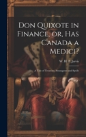 Don Quixote in Finance, or, Has Canada a Medici?: A Tale of Treasons, Stratagems and Spoils 1019965754 Book Cover