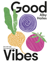 Good Vibes: Eat well with feel-good flavours 1775542246 Book Cover