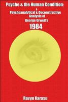 Psyche & the Human Condition: A Psychological & Deconstructive Analysis of George Orwell’s 1984 1724083872 Book Cover