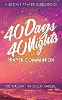 40 Days 40 Nights Prayer Communion: A 40 Days Prayer Guide Book 1545652740 Book Cover