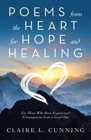 Poems from the Heart for Hope and Healing: For Those Who Have Experienced Estrangement from a Loved One 1665700610 Book Cover