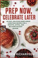 PREP NOW, CELEBRATE LATER: 60 Easy, Delicious Make-Ahead Christmas Recipes for a Smooth, Joyful, and Relaxing Holiday Season B0G4JRFQCM Book Cover