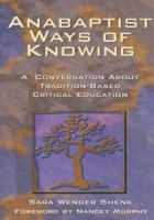 Anabaptist Ways of Knowing: A Conversation About Tradition-Based Critical Education 1931038163 Book Cover