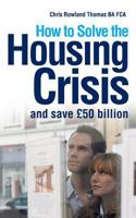 How to Solve the Housing Crisis: and save �50 billion 0995525617 Book Cover