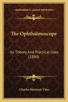 The Ophthalmoscope: Its Theory And Practical Uses 1377401383 Book Cover