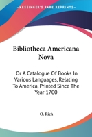 Bibliotheca Americana Nova: Or A Catalogue Of Books In Various Languages, Relating To America, Printed Since The Year 1700 0548500525 Book Cover