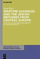 Wartime Shanghai and the Jewish Refugees from Central Europe: Survival, Co-Existence, and Identity in a Multi-Ethnic City 3110485680 Book Cover