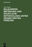 Bulgariens Befreiung Und Staatliche Entwicklung Unter Seinem Ersten Fürsten (German Edition) 3486771256 Book Cover