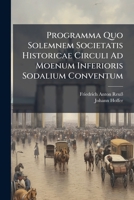 Programma Quo Solemnem Societatis Historicae Circuli Ad Moenum Inferioris Sodalium Conventum: Ad Diem 26. Augusti 1836 Concelebrat... 1277561176 Book Cover