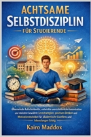 Achtsame Selbstdisziplin für Studierende: Überwinde Aufschieberitis, entwickle unerschütterliche Konzentration und meistere bewährte Lernstrategien, positives Denken (German Edition) B0GXL59Z6Q Book Cover