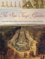 The Sun King's Garden: Louis XIV, Andre le Notre and the Creation of the Gardens of Versailles 0747576483 Book Cover