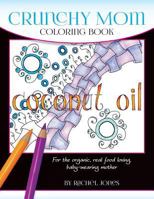 Crunchy Mom Coloring Book: A Stress-Relieving Coloring Book for Baby-Wearing, Breast-Feeding, Real-Food Loving, Crunchy Mama in Your Life 1540526283 Book Cover
